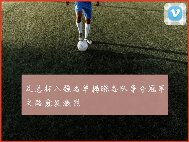 足总杯八强名单揭晓各队争夺冠军之路愈发激烈